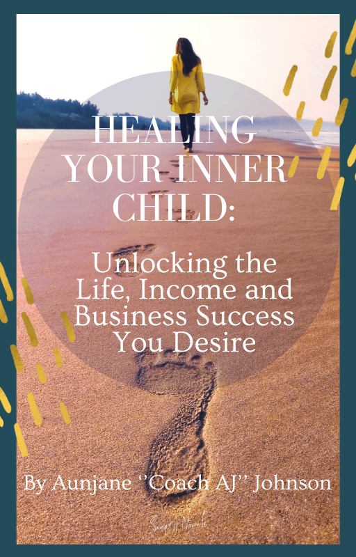 Healing Your Inner Child: Unlocking the Life, Income, and Business Success You Desire