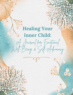 Healing Your Inner Child: A Journal for Emotional Well-Being and Self-Advocacy