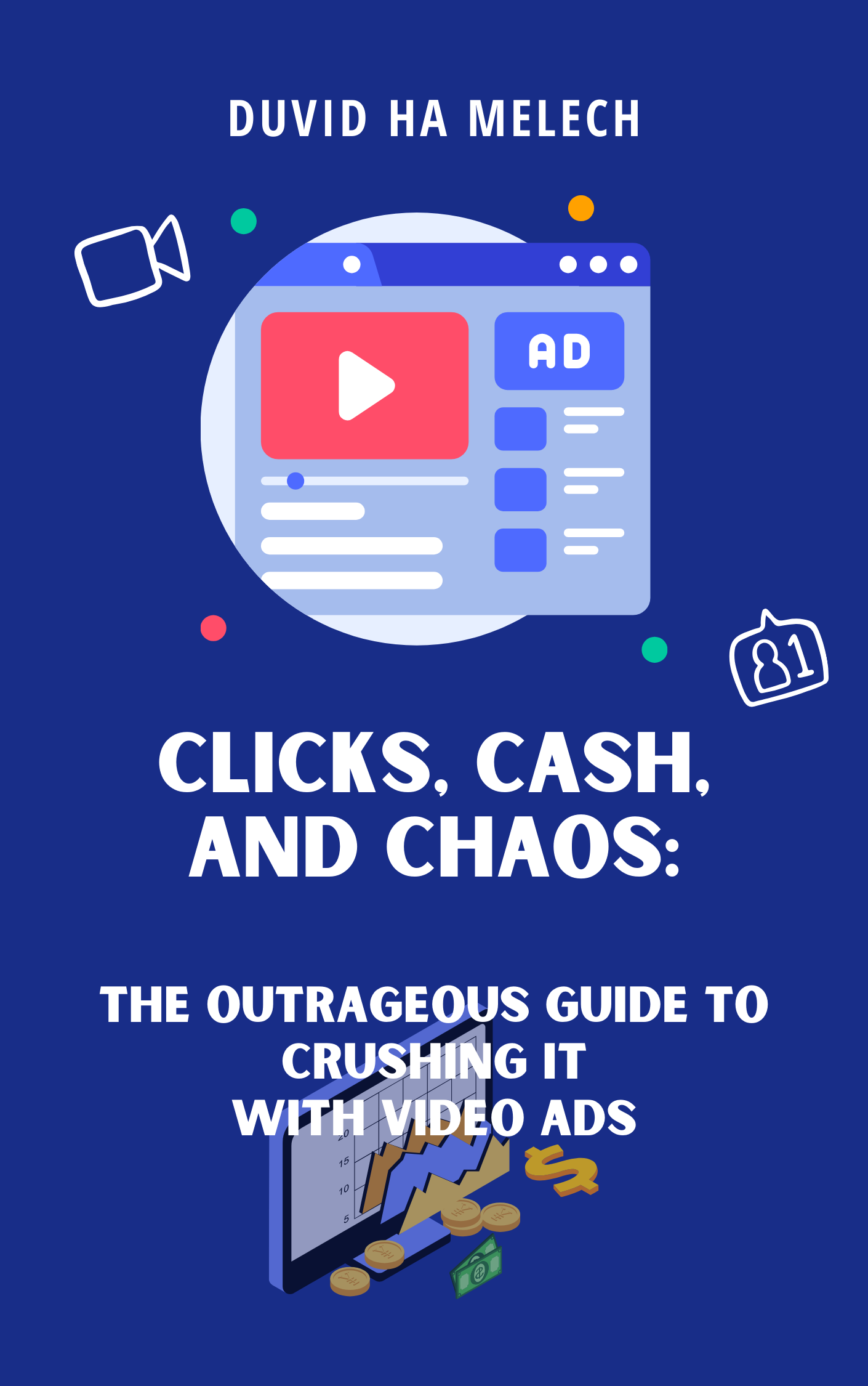 Clicks, Cash, And Chaos: The Outrageous Guide To Crushing It With Video Ads