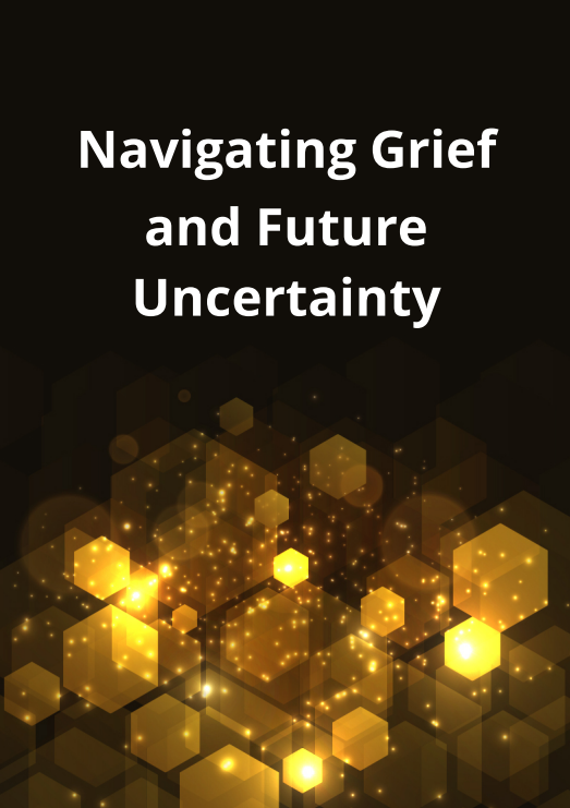 Navigating Grief  and Future Uncertainty