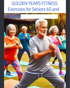 Golden Years Fitness Exercises for Seniors 65 and Beyond