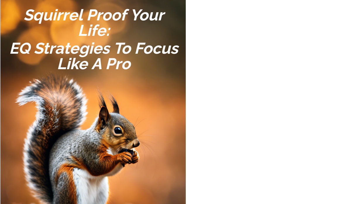 Squirrel Proof Your Life:  EQ Strategies to Focus Like a Pro