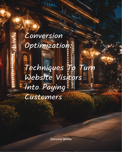 Conversion Optimization: Techniques To Turn Website Visitors Into Paying Customers