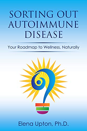 SORTING OUT AUTOIMMUNE DISEASE: Your Roadmap to Wellness Naturally