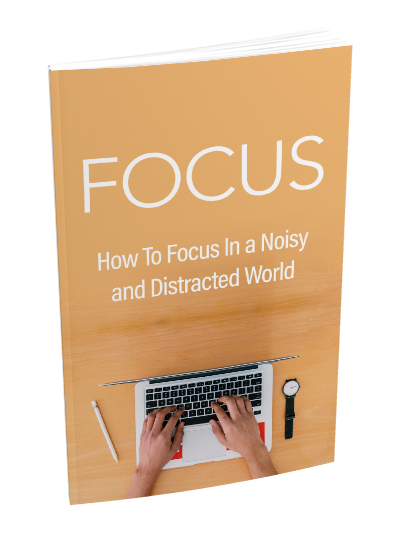 How To Focus In A Noisy and Distracted World