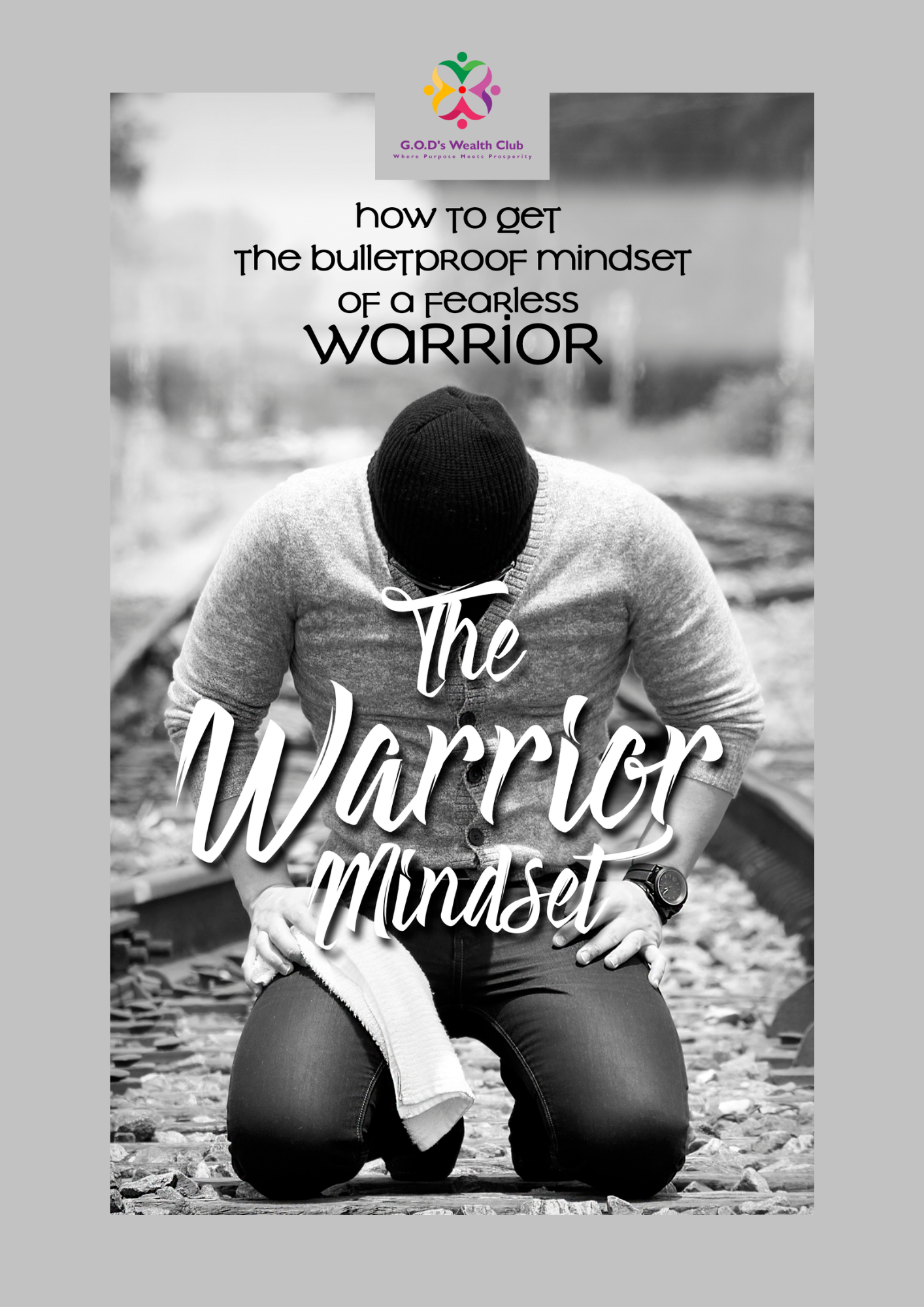 How To Get The Bulletproof Mindset Of A Fearless Warrior