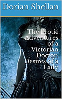 The Erotic Adventures of a Victorian Doctor:  Desires of a Lady