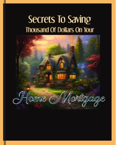 Secrets To Saving Thousand of Dollars on Your Home Mortgage