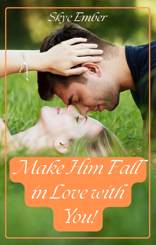 Make him fall in love with you